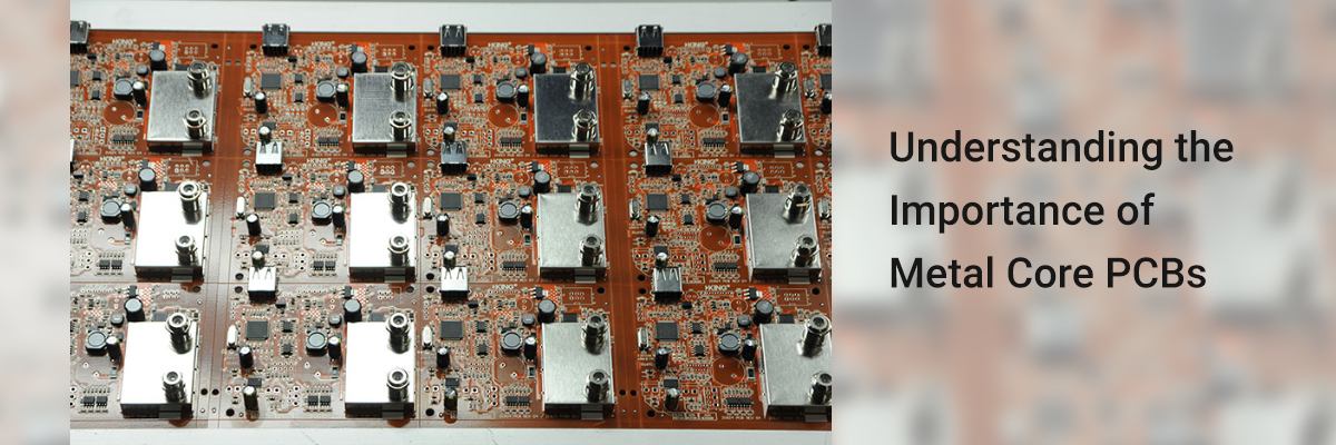 Understanding the Importance of Metal Core PCBs